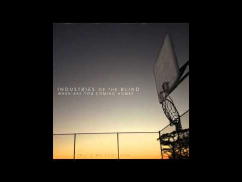 Industries of the Blind - When are you coming home? / This is my home now.