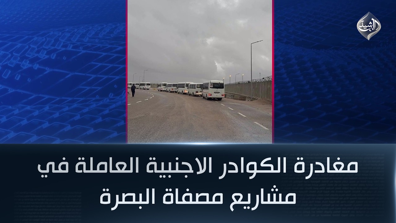 فيديو | مغادرة الكوادر الاجنبية العاملة في مشاريع مصفاة البصرة