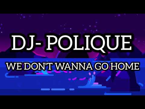DJ polique - don't wanna go home ft. Follow your I (lyrics)