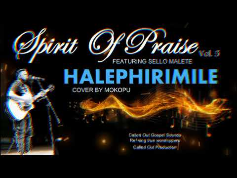 SPIRIT OF PRAISE 5 featuring SELLO MALETE - HALEPHIRIMILE (Cover by Mokopu)