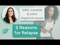 3 Reasons for Relapse: SIBO, Candida & other Gut Health problems