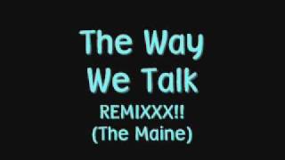The Way We Talk REMIX!! (The Maine)