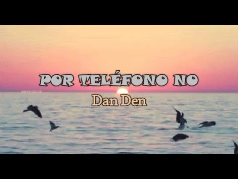 Por teléfono no - Dan Den (letra)