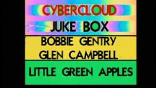 CYBERCLOUD JUKER BOX.....BOBBIE GENTRY....GLEN CAMPBELL ....LITTLE GREEN APPLES