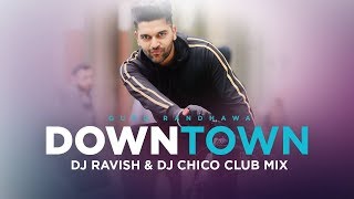 Downtown | Guru Randhawa | Club Mix | DJ Ravish &amp; DJ Chico