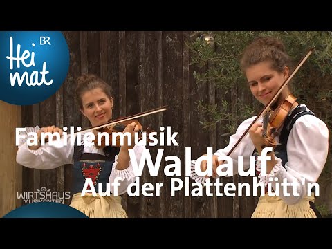 Familienmusik Waldauf - Auf der Plattenhütt'n | Wirtshausmusikanten | BR Heimat