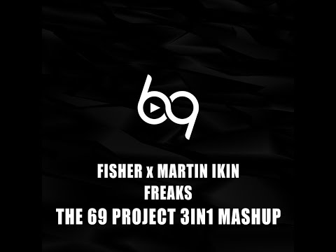 Fisher x Martin Ikin - Freaks ( The 69 Project 3in1 Mashup )