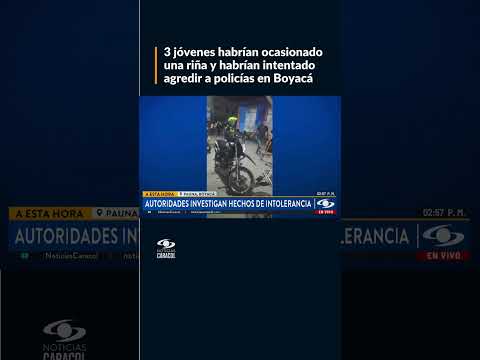 Tres jóvenes habrían ocasionado una riña y habrían intentado agredir a policías en Boyacá