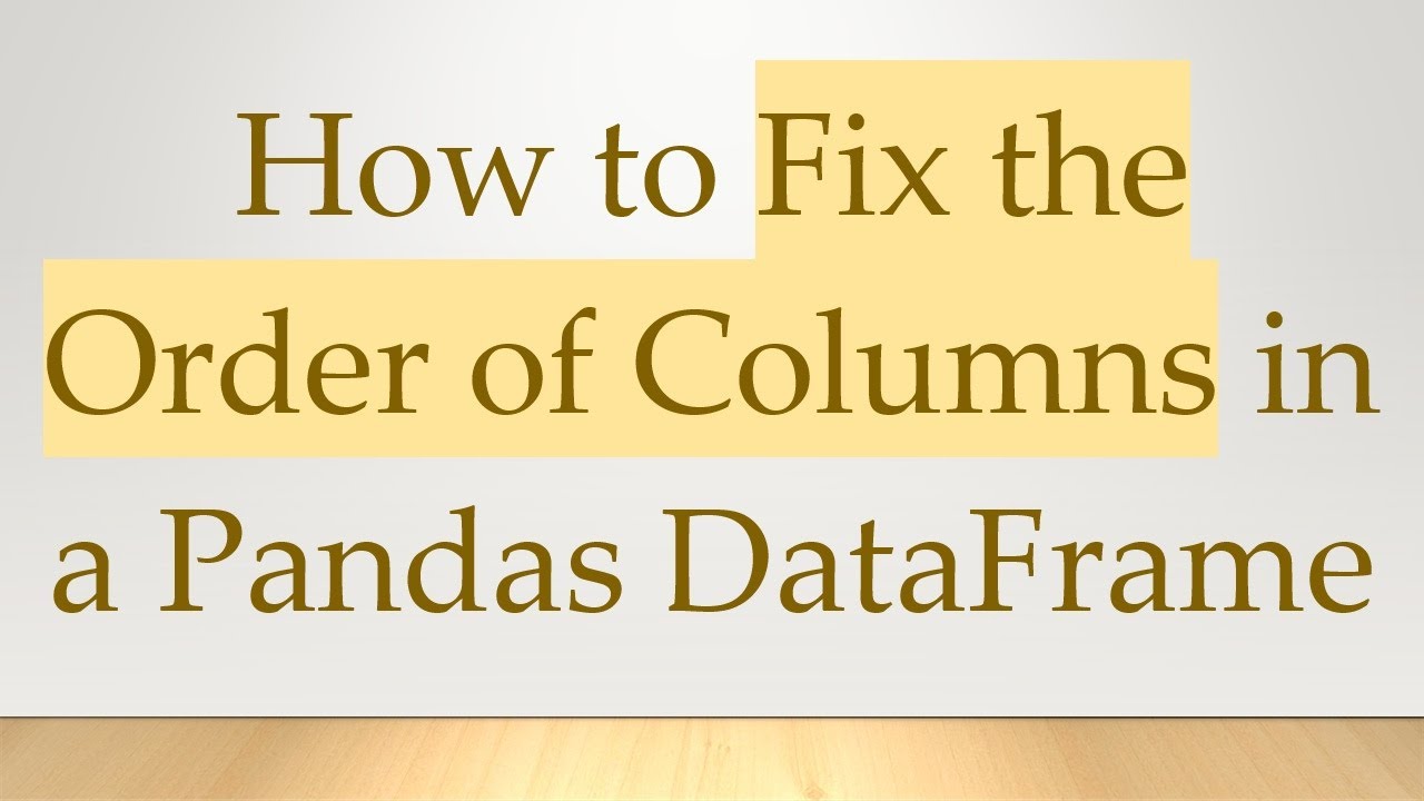 How to Fix the Order of Columns in a Pandas DataFrame