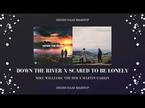 Down The River x Scared to be Lonely (DEESH DAAF Mashup) - Mike Williams, The Him x Martin Garrix