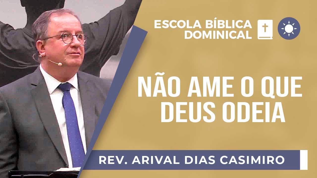Não ame o que Deus odeia | Rev. Arival Dias Casimiro | EBD | IPP | IPP TV