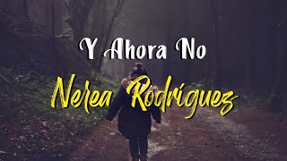 Nerea Rodríguez - Y Ahora No (Letra)