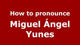 How to pronounce Miguel ángel Yunes