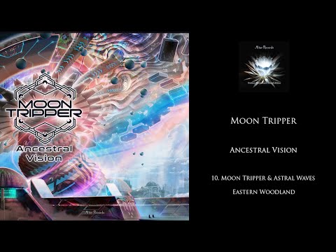 Moon Tripper - Ancestral Vision - Track 10. Moon Tripper & Astral Waves - Eastern Woodland