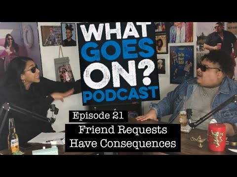 Friend Requests Have Consequences | Episode 21 | What Goes On? Podcast