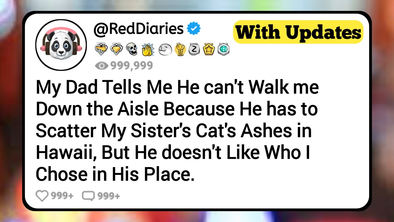 My Dad Tells Me He Can't Walk Me Down the Aisle Because He has to Scatter My Sister's Cat's Ashes..