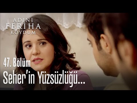 Seher'in yüzsüzlüğü olay oldu - Adını Feriha Koydum 47. Bölüm