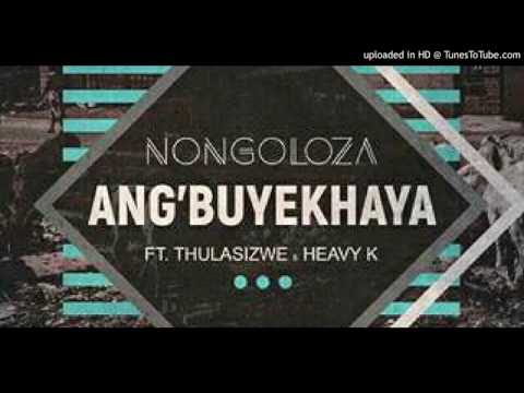Nongoloza Ft Thulasizwe & Heavy K   Ang'Buyekhaya