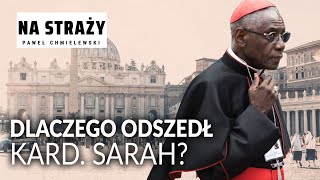 Dlaczego odszedł kardynał Sarah? || Paweł Chmielewski NA STRAŻY