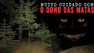 CUIDADO COM O DONO DAS MATAS.