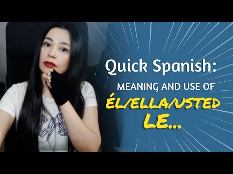 SPANISH LESSON: ÉL LE, ELLA LE, USTED LE... Meaning and Use