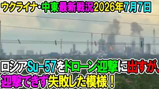 【ウクライナ戦況+その他戦況】26年7月7日。ロシアSu-57をドローン迎撃に出すが、迎撃できず失敗した模様！