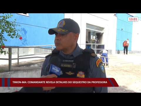Timon-MA: Comandante revela detalhes do sequestro da professora 24 02 2022