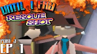 Until I Fry! [Ep 1] Rescue Shot - Part 3: OVERKILL!