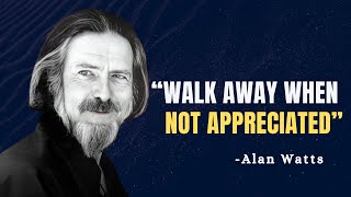 WALK AWAY WHEN NOT APPRECIATED - Alan Watts Motivation