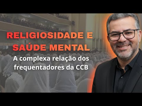 RELIGIOSIDADE E  SAÚDE MENTAL: A complexa relação dos frequentadores da CCB.