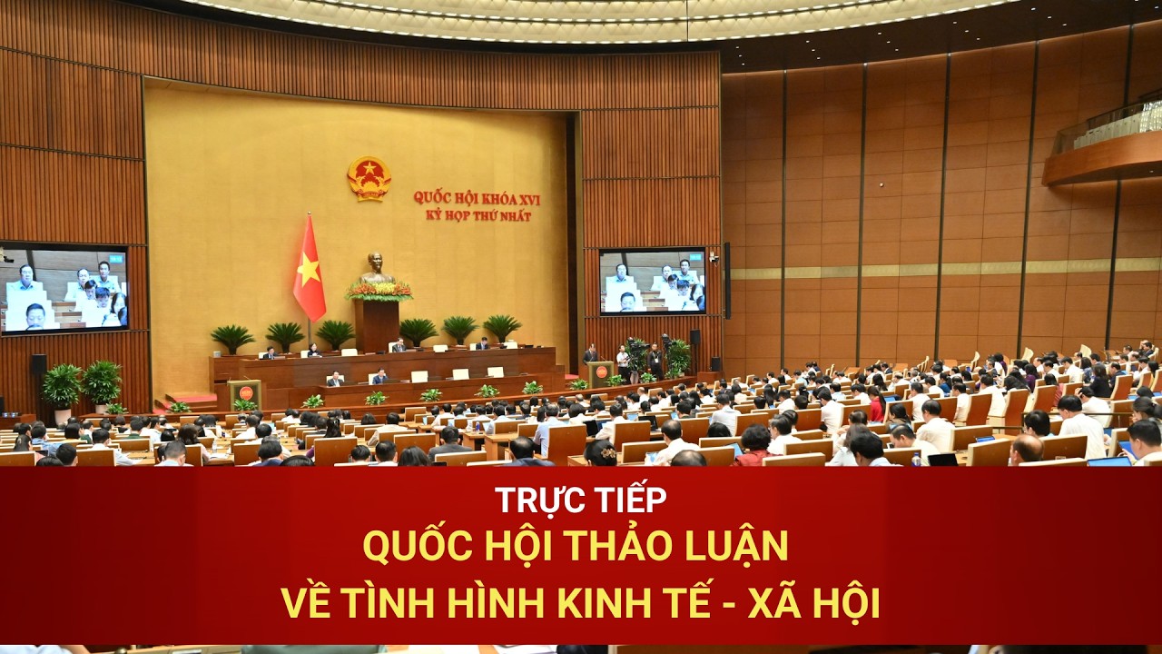 TRỰC TIẾP: QUỐC HỘI THẢO LUẬN VỀ TÌNH HÌNH KINH TẾ XÃ HỘI