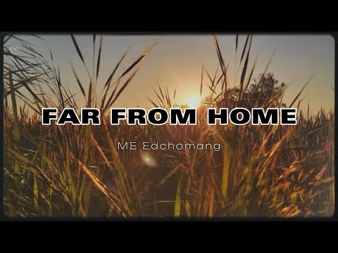 ME EDCHOMANG - FAR FROM HOME (Lyrics)