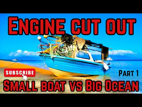 Engine cut out. Small boat VS Big Ocean. Part 1