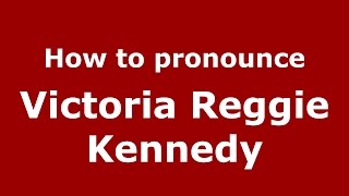 How to pronounce Victoria Reggie Kennedy