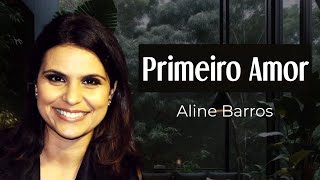 Primeiro Amor |  Aline Barros   ( LETRA e VOZ )