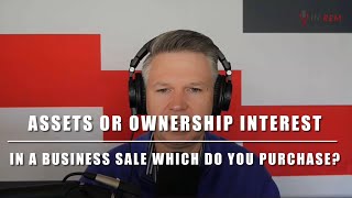 Assets or Ownership Interest: In a business sale which do you purchase?
