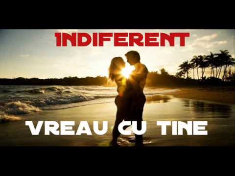 Indiferent - Vreau cu tine