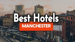 Best Hotels In Manchester - For Families, Couples, Work Trips, Luxury & Budget