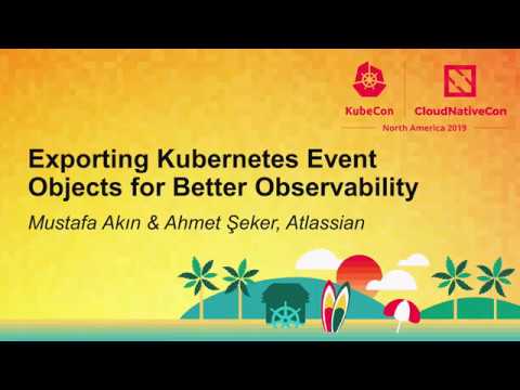 Exporting Kubernetes Event Objects for Better Observability - Mustafa Akın & Ahmet Şeker, Atlassian
