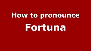 How to pronounce Fortuna