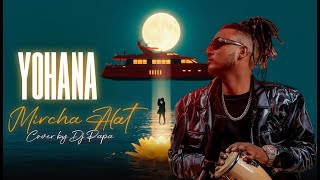 Download lagu Yohana - Mircha Alat | ዮሐና - ምርጫ አላት | cover by Dj Papa with lyrics mp3