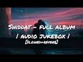Shiddat - Full Album | Audio Jukebox | [Slowed+Reverb] - Manan Bhardwaj | Shiddat | CloudyWorld