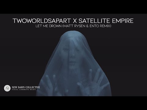 TwoWorldsApart X Satellite Empire - Let Me Drown (Matt Rysen & Ento Remix) [New Dawn Collective]