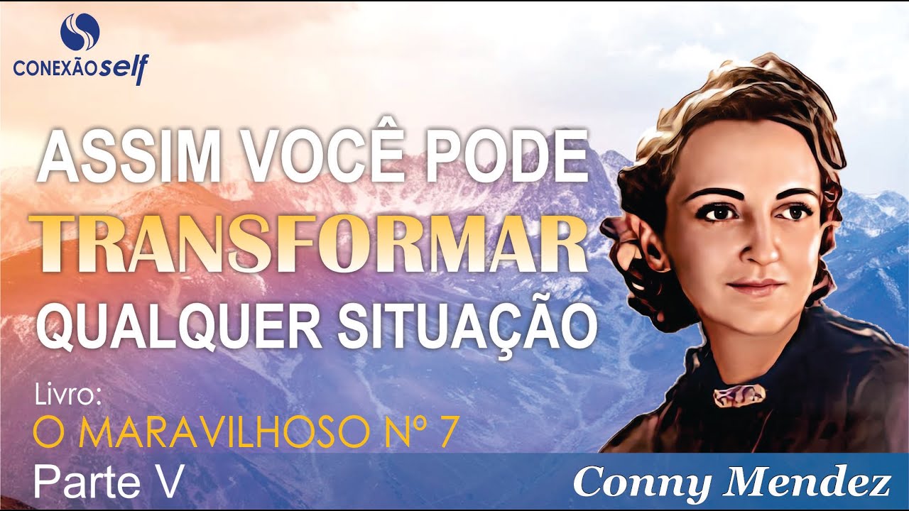 VOCÊ PODE TRANSFORMAR QUALQUER SITUAÇÃO DESSA FORMA | Conny Mendez - O Maravilhoso Nº 7 - Parte V