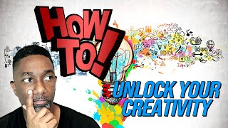 HOW TO UNLOCK YOUR CREATIVITY