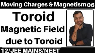 Moving Charges n Magnetism 06 : Toroid I Magnetic Field due to Toroid : Ampere&#39;s Law JEE/NEET