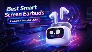 Best Smart Screen Earbuds for Music, Calls & Daily Use