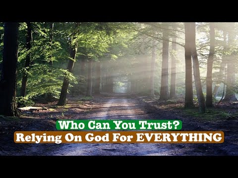 Who Can You Trust? | Relying On God For EVERYTHING