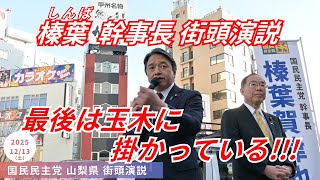 ｢最後は玉木にかかっている !!!｣ 高市総理との国会討論裏側を語る 国民民主党 榛葉幹事長 街頭演説 山梨県甲府市