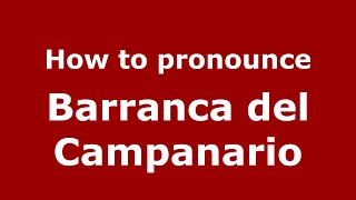 How to pronounce Barranca Del Campanario